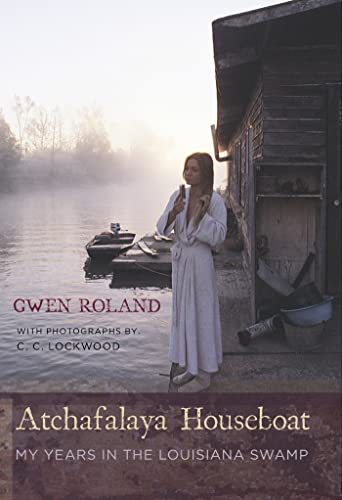 Atchafalaya Houseboat: My Years in the Louisiana Swamp Atchafalaya Houseboat: My Years in the Louisiana Swamp