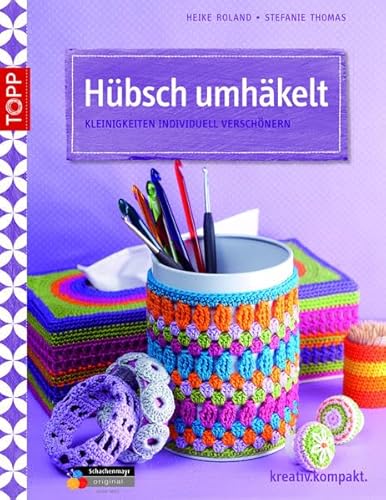 Hübsch umhäkelt: Kleinigkeiten individuell verschönern (kreativ.kompakt.)