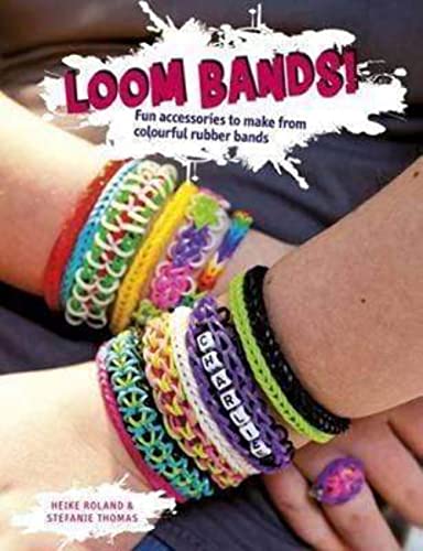 Loom Bands!: Fun Accessories to Make from Colourful Rubber Bands