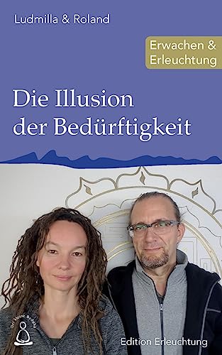 Die Illusion der Bedürftigkeit: Erwachen & Erleuchtung (Edition Erleuchtung, Band 9) von CREATESPACE
