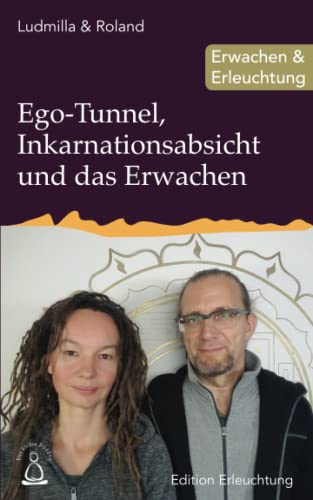 Ego-Tunnel, Inkarnationsabsicht und das Erwachen: Erwachen & Erleuchtung Ego-Tunnel, Inkarnationsabsicht und das Erwachen: Erwachen & Erleuchtung von Independently published
