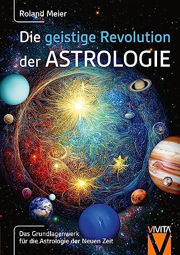 Die geistige Revolution der Astrologie: Das Grundlagenwerk für die Astrologie der Neuen Zeit von Vivita, Verlag