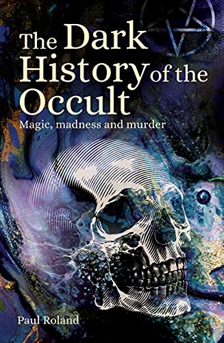 The Dark History of the Occult: Magic, Madness and Murder (Arcturus Hidden Histories) von Arcturus Publishing Ltd