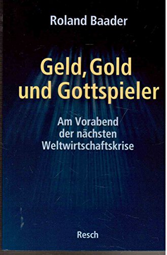 Geld, Gold und Gottspieler: Am Vorabend der nächsten Weltwirtschaftskrise (Politik, Recht, Wirtschaft und Gesellschaft: Aktuell, sachlich, kritisch, christlich) von Resch-Verlag