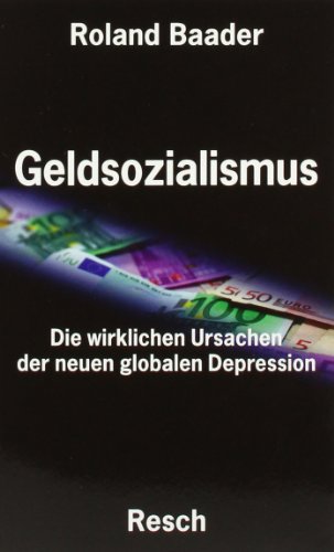 Geldsozialismus: Die wirklichen Ursachen der neuen globalen Depression von Resch-Verlag