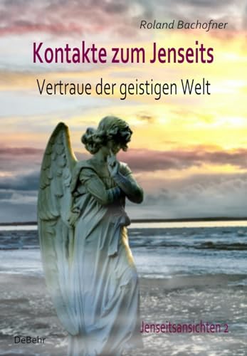 Kontakte zum Jenseits - Vertraue der geistigen Welt - Jenseitsansichten 2 von DeBehr, Verlag