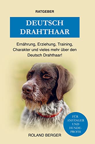 Deutsch Drahthaar: Erziehung, Training Charakter, Ernährung und einiges mehr über den Deutsch Drahthaar Deutsch Drahthaar: Erziehung, Training Charakter, Ernährung und einiges mehr über den Deutsch Drahthaar von Bookmundo Direct