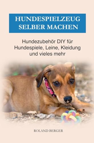 Hundezubehör & Hundespielzeug selber machen: DIY für Hundespiele, Kleidung, Leine und vieles mehr von Bookmundo Direct