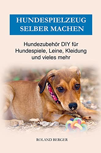 Hundezubehör & Hundespielzeug selber machen: DIY für Hundespiele, Kleidung, Leine und vieles mehr