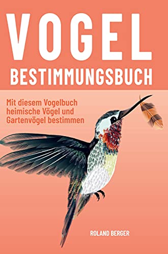Vogelbestimmungsbuch: Gartenvögel und heimische Vögel mit diesem Vogelbuch bestimmen Vogelbestimmungsbuch: Gartenvögel und heimische Vögel mit diesem Vogelbuch bestimmen