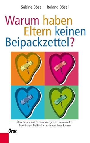 Warum haben Eltern keinen Beipackzettel?: Über Risiken und Nebenwirkungen des emotionalen Erbes fragen Sie Ihre Partnerin oder Ihren Partner Warum haben Eltern keinen Beipackzettel?: Über Risiken und Nebenwirkungen des emotionalen Erbes fragen Sie Ihre Partnerin oder Ihren Partner