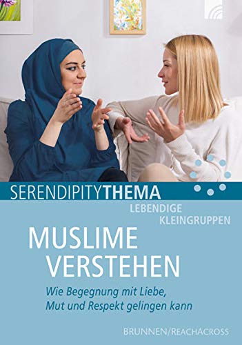Muslime verstehen: Wie Begegnung mit Liebe, Mut und Respekt gelingen kann (Serendipity)