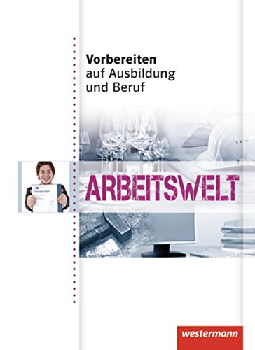 Vorbereiten auf Ausbildung und Beruf: Arbeitswelt: Schülerband, 1. Auflage, 2011: Arbeitswelt: Schülerbuch von Westermann Schulbuch