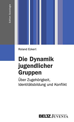 Die Dynamik jugendlicher Gruppen: Über Zugehörigkeit, Identitätsbildung und Konflikt (Edition Soziologie) von Beltz Juventa