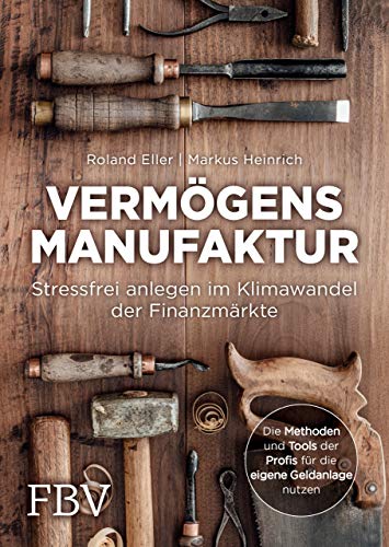 Vermögensmanufaktur – Stressfrei anlegen im Klimawandel der Finanzmärkte: Die Methoden und Tools der Profis für die eigene Geldanlage nutzen von FinanzBuch Verlag