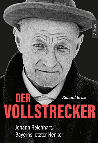 Der Vollstrecker: Johann Reichhart. Bayerns letzter Henker von Buch & media