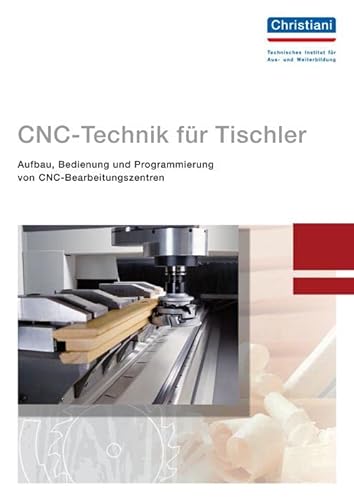 CNC-Technik für Tischler: Aufbau, Bedienung und Programmierung von CNC-Bearbeitungszentren