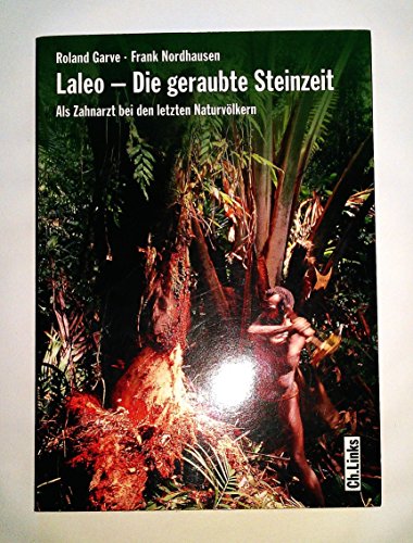 Laleo - Die geraubte Steinzeit. Als Zahnarzt bei den letzten Naturvölkern