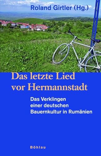 Das letzte Lied vor Hermannstadt: Das Verklingen einer deutschen Bauernkultur in Rumänien Das letzte Lied vor Hermannstadt: Das Verklingen einer deutschen Bauernkultur in Rumänien
