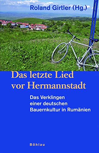 Das letzte Lied vor Hermannstadt: Das Verklingen einer deutschen Bauernkultur in Rumänien Das letzte Lied vor Hermannstadt: Das Verklingen einer deutschen Bauernkultur in Rumänien von Böhlau Verlag Wien