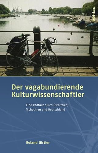 Der vagabundierende Kulturwissenschaftler: Eine Radtour durch Österreich, Tschechien und Deutschland Der vagabundierende Kulturwissenschaftler: Eine Radtour durch Österreich, Tschechien und Deutschland