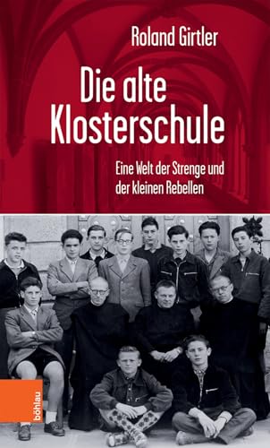 Die alte Klosterschule: Eine Welt der Strenge und der kleinen Rebellen von Böhlau Verlag Wien