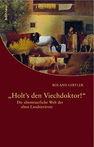 "Holt's den Viechdoktor!": Die abenteuerliche Welt der alten Landtierärzte von Bohlau Verlag