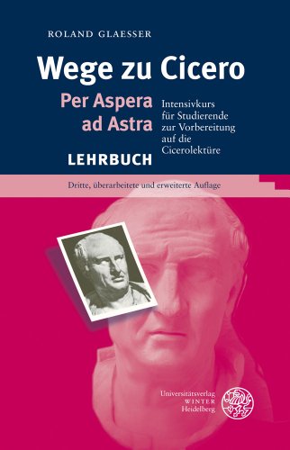Wege zu Cicero: Per Aspera ad Astra. Intensivkurs für Studierende zur Vorbereitung auf die Cicerolektüre (Sprachwissenschaftliche Studienbücher)