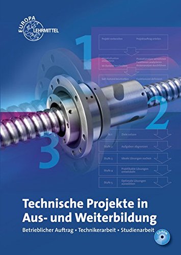 Technische Projekte in Aus- und Weiterbildung: Betrieblicher Auftrag - Technikerarbeit - Studienarbeit Technische Projekte in Aus- und Weiterbildung: Betrieblicher Auftrag - Technikerarbeit - Studienarbeit von Europa-Lehrmittel