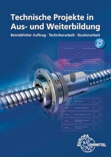 Technische Projekte in Aus- und Weiterbildung: Betrieblicher Auftrag - Technikerarbeit - Studienarbeit Technische Projekte in Aus- und Weiterbildung: Betrieblicher Auftrag - Technikerarbeit - Studienarbeit