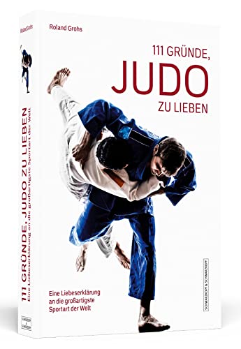 111 Gründe, Judo zu lieben: Eine Liebeserklärung an die großartigste Sportart der Welt
