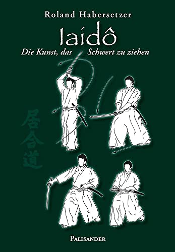 Iaidô: Die Kunst, das Schwert zu ziehen von Palisander Verlag