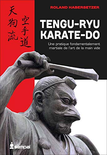 Tengu-ryu karaté-do: Une pratique fondamentalement martiale de l'art de la main vide