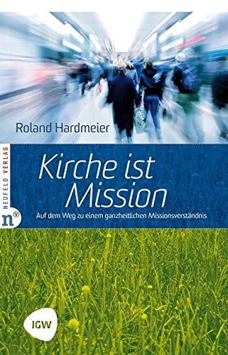 Kirche ist Mission: Auf dem Weg zu einem ganzheitlichen Missionsverständnis. Edition IGW, Band 2 (Edition TSC-IGW) Kirche ist Mission: Auf dem Weg zu einem ganzheitlichen Missionsverständnis. Edition IGW, Band 2 (Edition TSC-IGW)