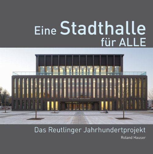 Eine Stadthalle für Alle - Das Reutlinger Jahrhundertprojekt