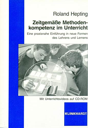 Zeitgemäße Methodenkompetenz im Unterricht: Eine praxisnahe Einführung in neue Formen des Lehrens und Lernens von Klinkhardt, Julius