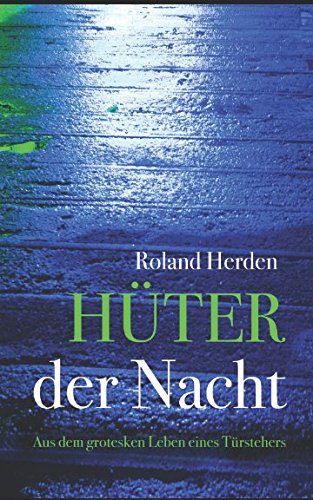 Hüter der Nacht: Aus dem grotesken Leben eines Türstehers von Independently published