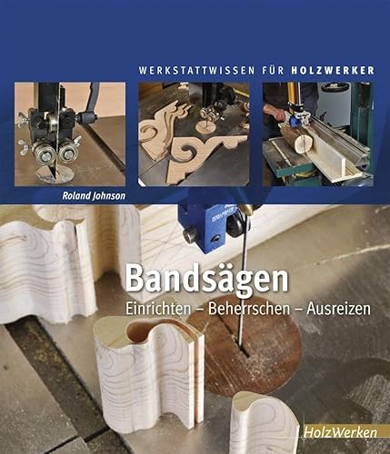 Bandsägen: Einrichten - Beherrschen - Ausreizen (HolzWerken)