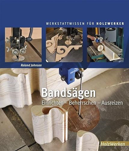 Bandsägen: Einrichten - Beherrschen - Ausreizen (HolzWerken) von Vincentz Network GmbH & C