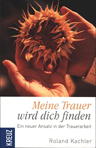 Meine Trauer wird dich finden: Ein neuer Ansatz in der Trauerarbeit Meine Trauer wird dich finden: Ein neuer Ansatz in der Trauerarbeit