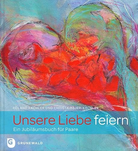 Unsere Liebe feiern - Ein Jubiläumsbuch für Paare von Matthias-Grnewald-Verlag