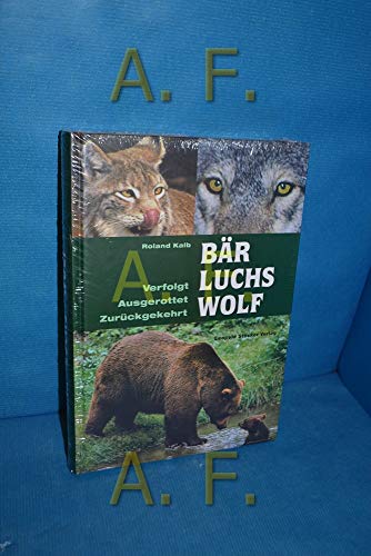 Bär, Luchs, Wolf: Verfolgt, Ausgerottet, Zurückgekehrt Bär, Luchs, Wolf: Verfolgt, Ausgerottet, Zurückgekehrt