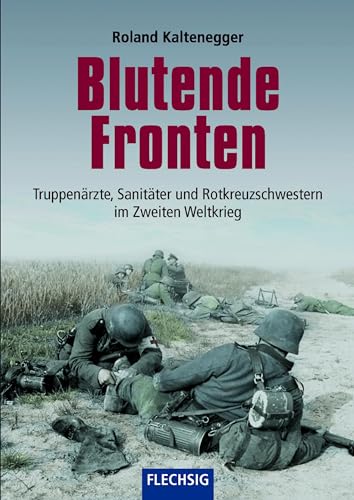Blutende Fronten: Truppenärzte, Sanitäter und Rotkreuzschwestern im Zweiten Weltkrieg (Flechsig - Geschichte/Zeitgeschichte)