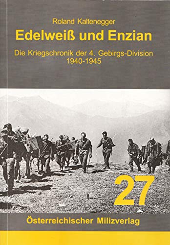 Edelweiß und Enzian: Die Kriegschronik der 4. Gebirgs-Division 1940-1945 Edelweiß und Enzian: Die Kriegschronik der 4. Gebirgs-Division 1940-1945