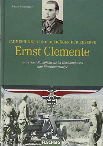 Fahnenjunker und Oberjäger der Reserve Ernst Clemente: Vom ersten Einsatz im Hochkaukasus zum Ritterkreuzträger Fahnenjunker und Oberjäger der Reserve Ernst Clemente: Vom ersten Einsatz im Hochkaukasus zum Ritterkreuzträger