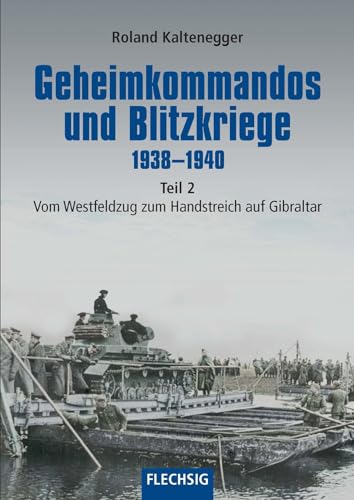 Geheimkommandos und Blitzkriege 1938-1940 Teil 2: Vom Westfeldzug zum Handstreich auf Gibraltar (Flechsig - Geschichte/Zeitgeschichte) von Flechsig Verlag