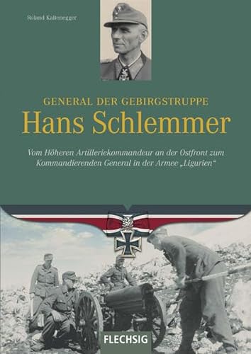 General der Gebirgstruppe Hans Schlemmer: Vom Höheren Artilleriekommandeur an der Ostfront zum Kommandierenden General in der Armee "Ligurien" (Ritterkreuzträger)