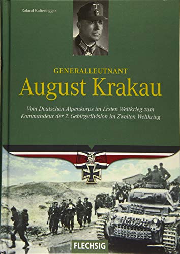 Generalleutnant August Krakau: Vom Deutschen Alpenkorps im Ersten Weltkrieg zum Kommandeur der 7. Gebirgsdivision im Zweiten Weltkrieg (Ritterkreuzträger)