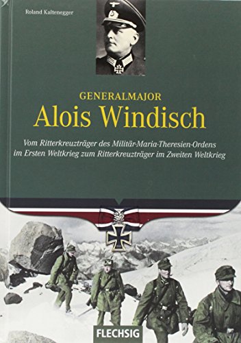Generalmajor Alois Windisch: Vom Ritterkreuzträger des Militär-Maria-Theresien-Ordens im Ersten Weltkrieg zum Ritterkreuzträger im Zweiten Weltkrieg