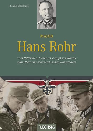 Major Hans Rohr: Vom Ritterkreuzträger im Kampf um Narvik zum Oberst im österreichischen Bundesheer Major Hans Rohr: Vom Ritterkreuzträger im Kampf um Narvik zum Oberst im österreichischen Bundesheer